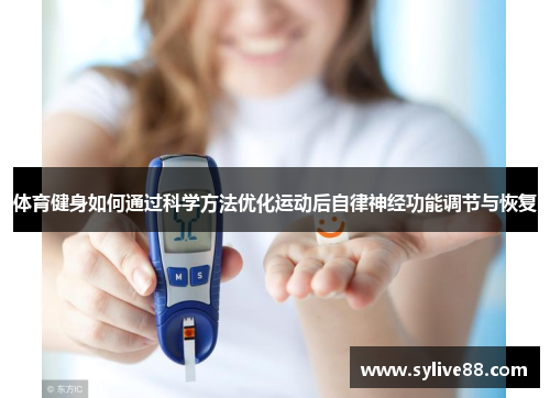 体育健身如何通过科学方法优化运动后自律神经功能调节与恢复